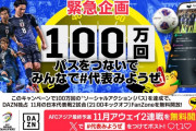 ◆朗報◆DAZN代表戦無料視聴企画「100万回パスを繋いでみんなで#代表見ようぜ」を発表！