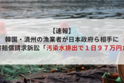 【速報】韓国・済州の漁業者が日本政府ら相手に損害賠償請求訴訟「汚染水排出で１日９７万円だ」