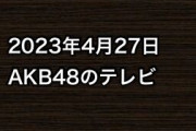 2023年4月27日のAKB48関連のテレビ