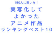 「実写化してよかったアニメ作品」ランキングTOP10！『るろうに剣心』を抑えた1位は？