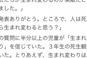 小学校の先生「半分以上の児童が『生まれ変わり』を信じてて驚いた。とりあえず全力で否定しておいた」