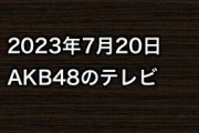 2023年7月20日のAKB48関連のテレビ