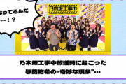 乃木坂工事中放送時に起こった与田祐希の“奇妙な現象”・・・