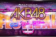 【速報】パチンコAKB最新作『ぱちんこ AKB48 ワン・ツー・スリー!! フェスティバル』ｷﾀ──ヽ('∀')ﾉ──!