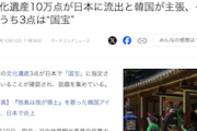 【ま〜た始まった】韓国議員「我が国の文化遺産１０万点が日本に流出！略奪の違法性の証明をー！」→韓国ネチズン「海賊のような国だ」