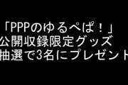 「PPPのゆるぺぱ！」公開収録限定グッズが抽選で3名にプレゼント