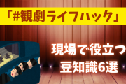 ハッシュタグ「#観劇ライフハック」がTwitterで流行！現場で役立つ情報満載【オタ活】