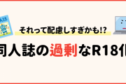 その作品、本当にR18？「過剰な同人誌のR18化」が増えている！「便利なラベリングではない」