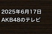 2025年6月17日のAKB48関連のテレビ