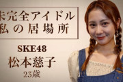 【生誕記念】未完全アイドル 松本慈子の居場所【SKE48】