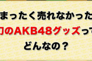 【大喜利まとめ】まったく売れなかった幻のAKB48グッズってどんなの？？【#AKB48全員集合】