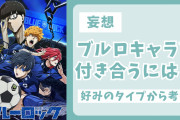 『ブルーロック』キャラと付き合うには？好みのタイプからガチ考察【妄想】