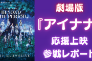 『劇場版アイナナ』16名で歌う姿に涙……！ここがすごい7大ポイント【ネタバレありレポート】