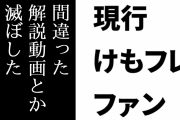 現行けものフレンズファン「マジでけもフレ系の間違った解説動画とか早く滅ぼしたほうがいいわ」