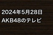 2024年5月28日のAKB48関連のテレビ