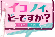 【初回、#2に指原社長も出演】=LOVEと≠MEの合同番組のタイトルが『イコノイ、どーですか？』に決定！！