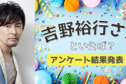 みんなが選ぶ「吉野裕行さんが演じるキャラといえば？」TOP10の結果発表！【2022年版】