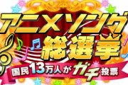 テレ朝「アニソン総選挙」でランクインした曲が決まるｗｗｗｗｗｗｗ