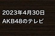 2023年4月30日のAKB48関連のテレビ