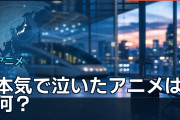 本気で泣いたアニメは何？海外ファンが語る忘れられない作品