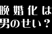 「晩婚化は男のせい、おっさんは若い子と結婚できると思いこんでるが大きな勘違い」