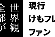 現行けものフレンズファン「けものフレンズはその全部が吉崎さんによる世界観だよ」
