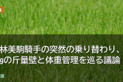 小林美駒騎手の突然の乗り替わり、50kgの斤量壁と体重管理を巡る議論