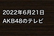 2022年6月21日のAKB48関連のテレビ