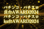 【朗報】「パチンコ・パチスロ良台AWARD2024」「パチンコ・パチスロks台AWARD2024」投票スタート！ご協力お願いします(^O^)／