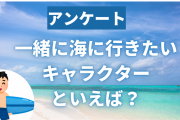 “一緒に海に行きたいキャラクター”といえば誰？【アンケート】