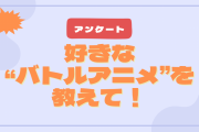 好きな“バトルアニメ”を教えて！【アンケート】