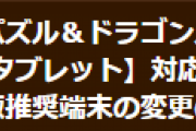 【パズドラ】Android・Fireタブレット対応OS・推奨端末の変更のお知らせ