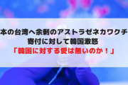 日本、台湾へ余剰のアストラゼネカワクチン寄付に対して韓国激怒 「韓国に対する愛は無いのか！」