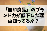 「無印良品」のブランド力が低下した理由、誰も考えつかない?