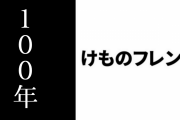 けものフレンズって100年続くの？
