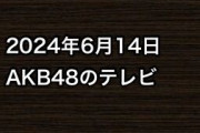 2024年6月14日のAKB48関連のテレビ