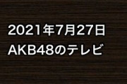 2021年7月27日のAKB48関連のテレビ