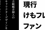 現行けものフレンズファン「けもフレは吉崎観音個人のキャラクターデザインを活かすコンテンツ」