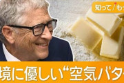 「空気からバター」製造に成功　出資のビル・ゲイツ氏「味は本物と錯覚するほど」  [12/18]