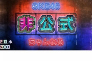 「SKE48非公式ちゃんねる」が第2回の台本を先に公開…