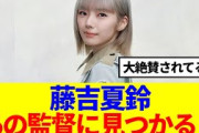 【櫻坂46】藤吉夏鈴、あの監督に大絶賛されている模様www