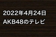 2022年4月24日のAKB48関連のテレビ