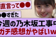 今週の乃木坂工事中、ガチ感想がやばいw【乃木坂46・乃木坂配信中・乃木坂工事中】