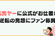 転売ヤーに公式がお仕置き！逆転の発想に「もっとやってください」「邪神対応で安心する笑」