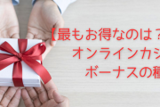 【最もお得なのは？】オンラインカジノボーナスの種類