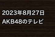 2023年8月27日のAKB48関連のテレビ
