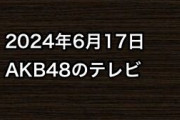 2024年6月17日のAKB48関連のテレビ