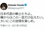 本田圭佑さん「日本代表の戦士たちよ。俺からはこの一言だけ伝えたい。大いにこの逆境を楽しめ」