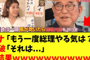 アナウンサー「石破さん、今後また風が吹いたら総理大臣をやりますか？」