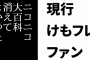 現行けものフレンズファン「ニコニコ大百科が消えてよかったと思ってる」